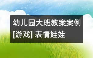 幼兒園大班教案案例[游戲] 表情娃娃