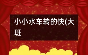 小小水車轉(zhuǎn)的快(大班）