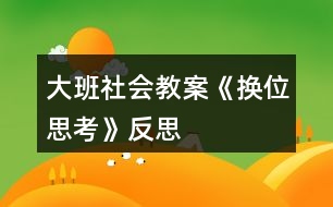 大班社會(huì)教案《換位思考》反思