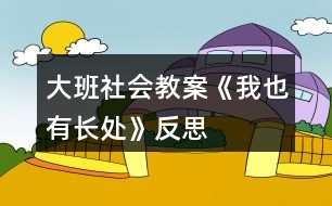 大班社會(huì)教案《我也有長(zhǎng)處》反思