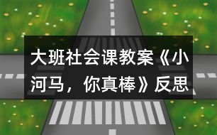 大班社會課教案《小河馬，你真棒》反思