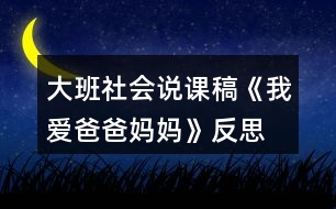 大班社會說課稿《我愛爸爸媽媽》反思