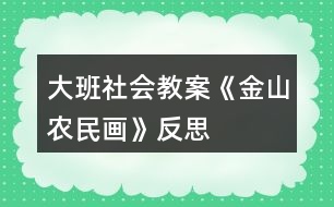 大班社會(huì)教案《金山農(nóng)民畫》反思