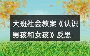 大班社會教案《認識男孩和女孩》反思