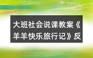 大班社會(huì)說課教案《羊羊快樂旅行記》反思