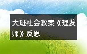 大班社會(huì)教案《理發(fā)師》反思