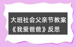 大班社會父親節(jié)教案《我愛爸爸》反思