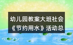 幼兒園教案大班社會《節(jié)約用水》活動總結反思