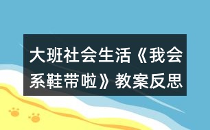 大班社會(huì)生活《我會(huì)系鞋帶啦》教案反思