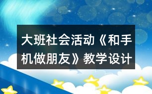 大班社會活動《和手機做朋友》教學(xué)設(shè)計反思