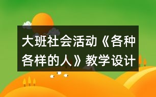 大班社會活動《各種各樣的人》教學(xué)設(shè)計