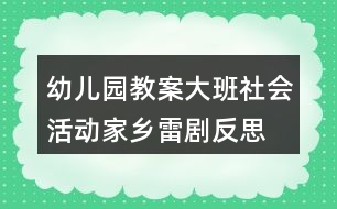 幼兒園教案大班社會(huì)活動(dòng)家鄉(xiāng)雷劇反思