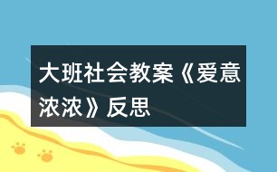 大班社會(huì)教案《愛(ài)意濃濃》反思