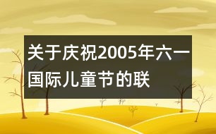 關(guān)于慶祝2005年“六一”國際兒童節(jié)的聯(lián)合通知