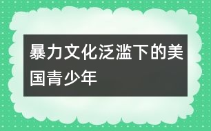 暴力文化泛濫下的美國(guó)青少年