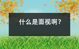 什么是“面視”??？