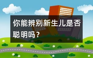 你能辨別新生兒是否聰明嗎？