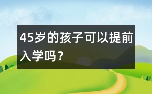 4、5歲的孩子可以提前入學(xué)嗎？