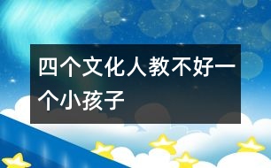 四個(gè)文化人教不好一個(gè)小孩子