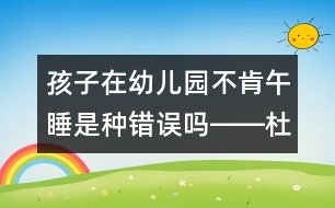 孩子在幼兒園不肯午睡是種錯(cuò)誤嗎――杜亞松回答