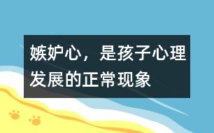 嫉妒心，是孩子心理發(fā)展的正常現(xiàn)象