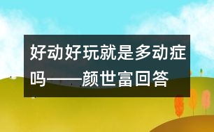 好動、好玩就是多動癥嗎――顏世富回答