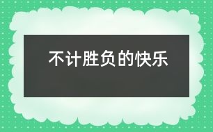 不計(jì)勝負(fù)的快樂(lè)