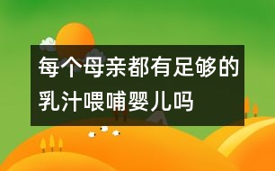 每個(gè)母親都有足夠的乳汁喂哺嬰兒?jiǎn)?></p>										
													            <br>            <P>　　“我擔(dān)心自己沒(méi)奶喂孩子?！边@是一些未來(lái)母親普遍的擔(dān)憂。于是她們往往在孩子出生前就買好奶粉、奶瓶、奶頭或訂好牛奶等，待孩子出生后，奶瓶喂養(yǎng)就開(kāi)始了。這就給人們一種錯(cuò)覺(jué)：母親沒(méi)奶，孩子出生后喂牛奶是理所當(dāng)然的。　</P><P>　　事實(shí)上，大多數(shù)母親都有足夠的奶水喂養(yǎng)自己的寶寶。這是數(shù)千年生物進(jìn)化和繁殖過(guò)程中大自然賦予哺乳動(dòng)物的本能――母代用自身乳汁喂哺子代。小牛是吃牛奶長(zhǎng)大的，小羊是吃羊奶長(zhǎng)大的，小猴是吃猴奶長(zhǎng)大的，而作為高級(jí)哺乳動(dòng)物的人類，更是毫無(wú)例外地生來(lái)就有孕育和養(yǎng)育后代的本能?！?/P><P>　　從生理上講，每個(gè)女性自青春期開(kāi)始，子宮、乳房已發(fā)育成熟，為懷孕、哺乳作好了準(zhǔn)備，受孕后乳腺發(fā)育更加迅速。當(dāng)胎兒在母體內(nèi)發(fā)育長(zhǎng)大的同時(shí)，母體專為嬰兒生產(chǎn)乳汁的“工廠”――乳房，便已準(zhǔn)備開(kāi)工投產(chǎn)了。大自然還同時(shí)給予新生兒的生存本能，即覓食、吸吮和吞咽3個(gè)反射。即當(dāng)胎兒剛離開(kāi)母體，便會(huì)用嘴尋覓食物；當(dāng)將手指放入口中，即會(huì)含住有節(jié)奏地吸吮，并能將口中食物吞咽到食管和胃里。其中以吸吮的本能最為重要，而且這種吸吮作用在出生后的30―45分鐘內(nèi)最強(qiáng)烈，這時(shí)嬰兒吸吮乳頭的刺激，可以啟動(dòng)母體泌乳的“閥門”，使母體產(chǎn)生泌乳素(催乳素)和催產(chǎn)素，于是乳房的腺體即分泌并排出奶水?！?BR>　　長(zhǎng)期以來(lái)，產(chǎn)科制度不利母親喂奶，嬰兒出生后被人為地與母親分開(kāi)，乳頭遲遲得不到嬰兒的吸吮刺激，使母體產(chǎn)乳的功能沒(méi)有機(jī)會(huì)及時(shí)發(fā)揮出來(lái)。但這幾年在“愛(ài)嬰醫(yī)院”和許多實(shí)行產(chǎn)后