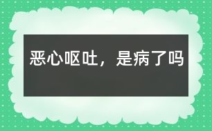 惡心、嘔吐，是病了嗎