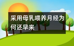 采用母乳喂養(yǎng)月經(jīng)為何還早來(lái)