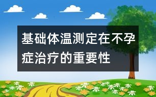 基礎(chǔ)體溫測(cè)定在不孕癥治療的重要性