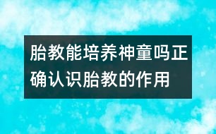 胎教能培養(yǎng)神童嗎：正確認識胎教的作用