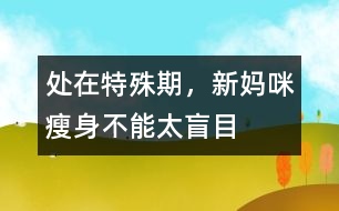 處在特殊期，新媽咪瘦身不能太盲目