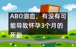 ABO溶血，有沒有可能導致懷孕3個月的死胎