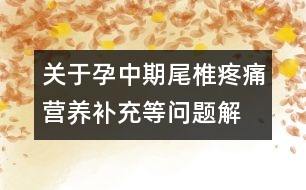 關于孕中期尾椎疼痛、營養(yǎng)補充等問題解答