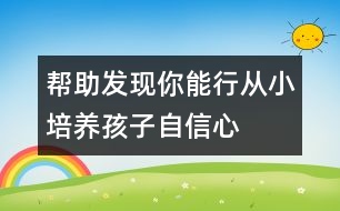 幫助發(fā)現(xiàn)“你能行”從小培養(yǎng)孩子自信心