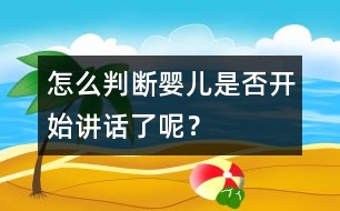 怎么判斷嬰兒是否開(kāi)始講話了呢？