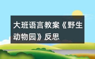 大班語言教案《野生動(dòng)物園》反思