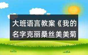 大班語(yǔ)言教案《我的名字克麗桑絲美美菊花》反思