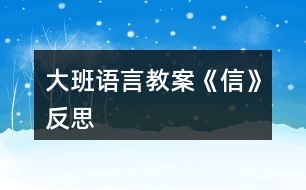 大班語(yǔ)言教案《信》反思