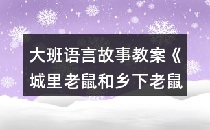 大班語言故事教案《城里老鼠和鄉(xiāng)下老鼠》反思