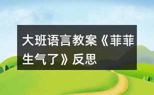 大班語言教案《菲菲生氣了》反思