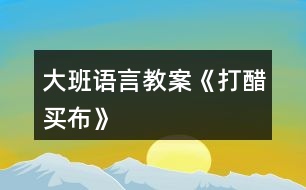 大班語(yǔ)言教案《打醋買布》