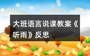 大班語(yǔ)言說課教案《聽雨》反思