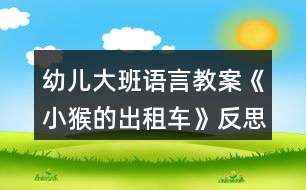 幼兒大班語(yǔ)言教案《小猴的出租車》反思