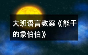 大班語言教案《能干的象伯伯》