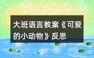 大班語(yǔ)言教案《可愛的小動(dòng)物》反思