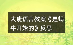 大班語(yǔ)言教案《是蝸牛開始的》反思