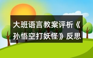 大班語(yǔ)言教案評(píng)析《孫悟空打妖怪》反思