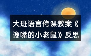 大班語言侉課教案《讒嘴的小老鼠》反思